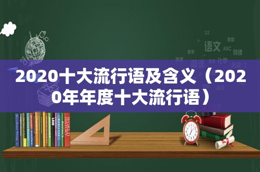 2020十大流行语及含义（2020年年度十大流行语）