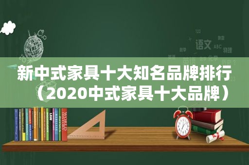 新中式家具十大知名品牌排行（2020中式家具十大品牌）