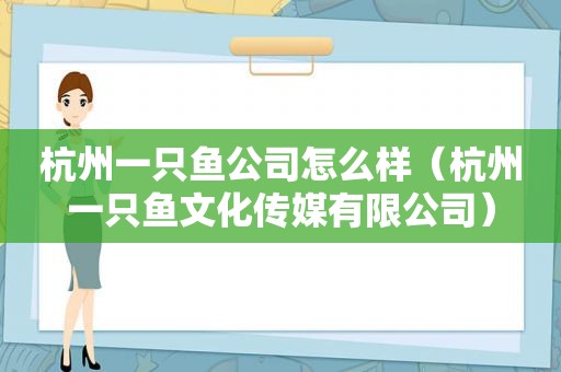 杭州一只鱼公司怎么样（杭州一只鱼文化传媒有限公司）