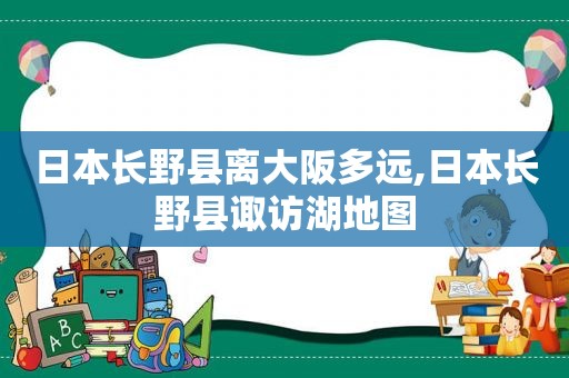 日本长野县离大阪多远,日本长野县诹访湖地图