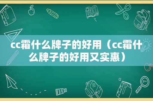 cc霜什么牌子的好用（cc霜什么牌子的好用又实惠）