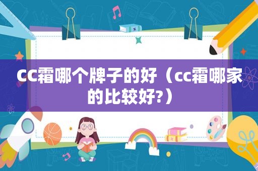 CC霜哪个牌子的好（cc霜哪家的比较好?）