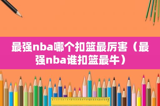 最强nba哪个扣篮最厉害（最强nba谁扣篮最牛）