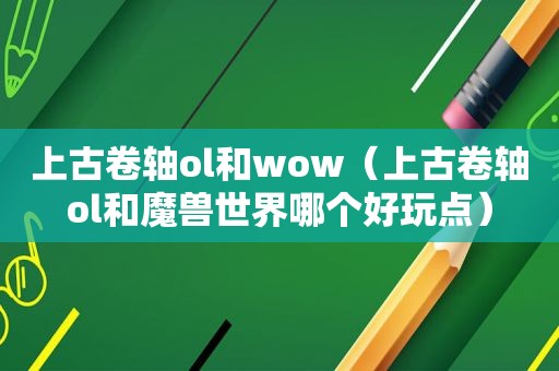 上古卷轴ol和wow（上古卷轴ol和魔兽世界哪个好玩点）