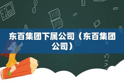 东百集团下属公司（东百集团公司）