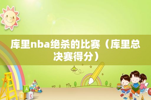 库里nba绝杀的比赛（库里总决赛得分）