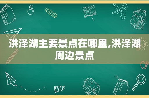 洪泽湖主要景点在哪里,洪泽湖周边景点