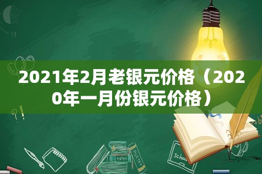 2021年2月老银元价格（2020年一月份银元价格）  第1张