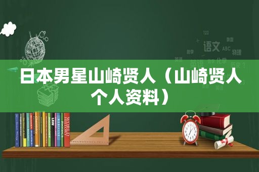 日本男星山崎贤人（山崎贤人个人资料）