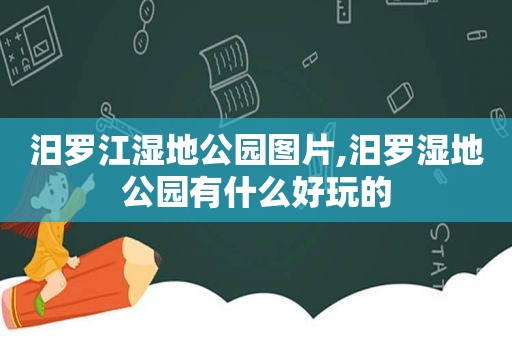 汨罗江湿地公园图片,汨罗湿地公园有什么好玩的