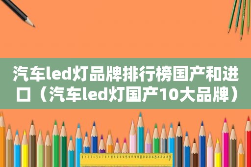 汽车led灯品牌排行榜国产和进口（汽车led灯国产10大品牌）  第1张