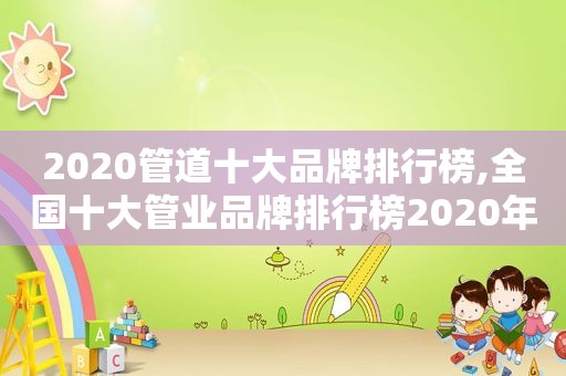 2020管道十大品牌排行榜,全国十大管业品牌排行榜2020年  第1张