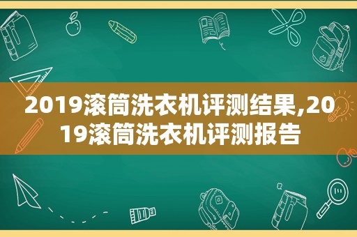 2019滚筒洗衣机评测结果,2019滚筒洗衣机评测报告