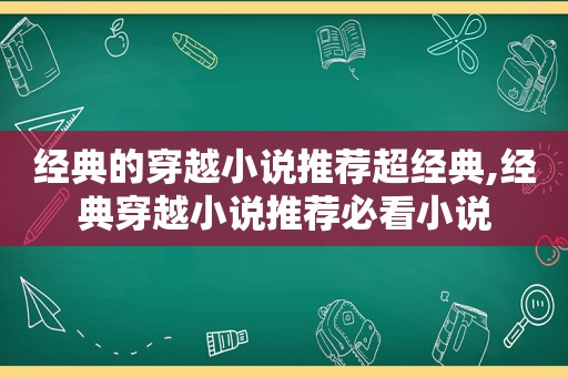 经典的穿越小说推荐超经典,经典穿越小说推荐必看小说