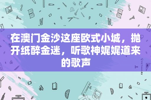 在澳门 *** 这座欧式小城，抛开纸醉金迷，听歌神娓娓道来的歌声