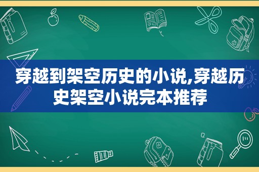 穿越到架空历史的小说,穿越历史架空小说完本推荐