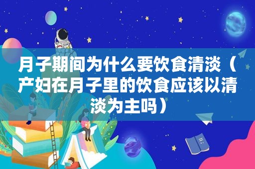 月子期间为什么要饮食清淡（产妇在月子里的饮食应该以清淡为主吗）