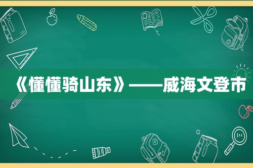 《懂懂骑山东》——威海文登市