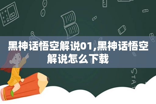 黑神话悟空解说01,黑神话悟空解说怎么下载