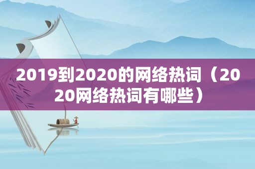 2019到2020的网络热词（2020网络热词有哪些）