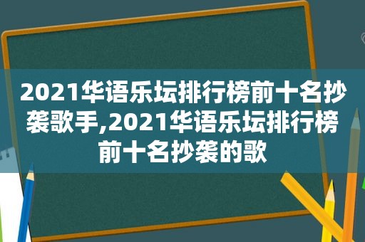 2021华语乐坛排行榜前十名抄袭歌手,2021华语乐坛排行榜前十名抄袭的歌