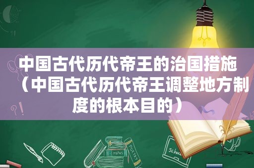 中国古代历代帝王的治国措施（中国古代历代帝王调整地方制度的根本目的）