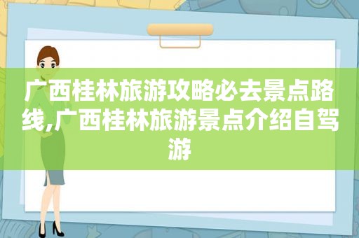 广西桂林旅游攻略必去景点路线,广西桂林旅游景点介绍自驾游