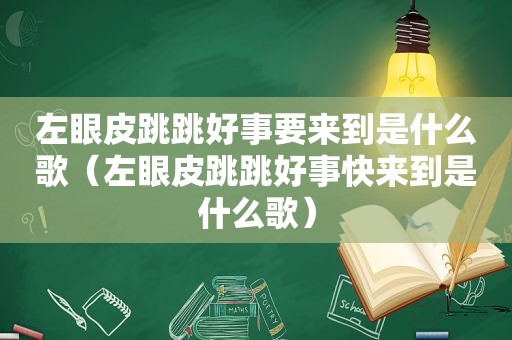 左眼皮跳跳好事要来到是什么歌（左眼皮跳跳好事快来到是什么歌）