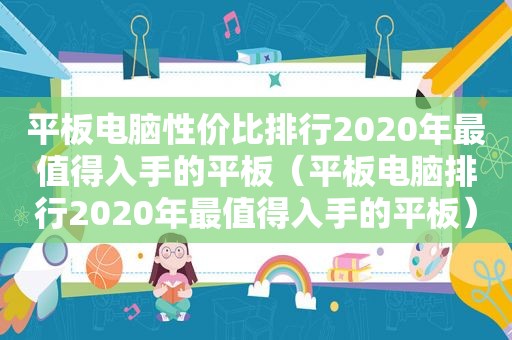 平板电脑性价比排行2020年最值得入手的平板（平板电脑排行2020年最值得入手的平板）