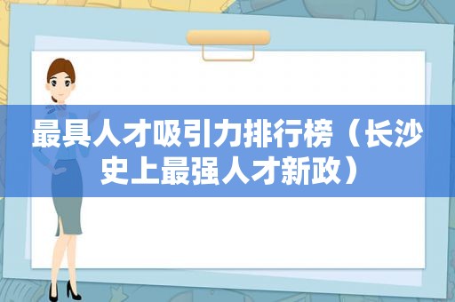 最具人才吸引力排行榜（长沙史上最强人才新政）