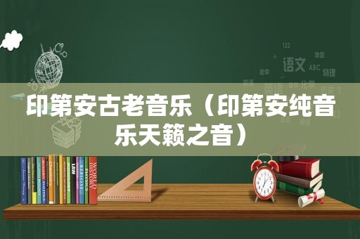 印第安古老音乐（印第安纯音乐天籁之音）