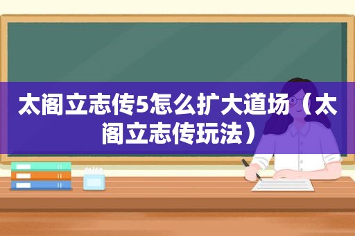 太阁立志传5怎么扩大道场（太阁立志传玩法）