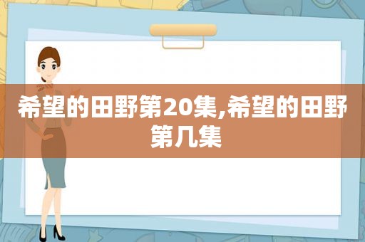 希望的田野第20集,希望的田野 第几集