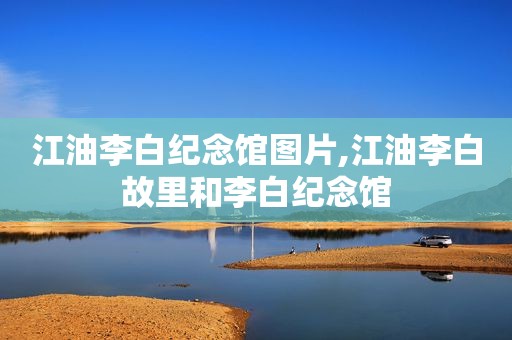 江油李白纪念馆图片,江油李白故里和李白纪念馆