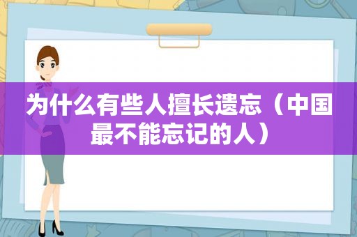 为什么有些人擅长遗忘（中国最不能忘记的人）