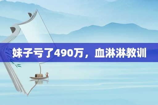 妹子亏了490万，血淋淋教训