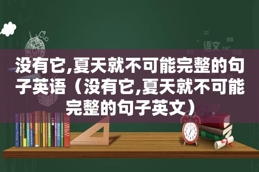 没有它,夏天就不可能完整的句子英语（没有它,夏天就不可能完整的句子英文）