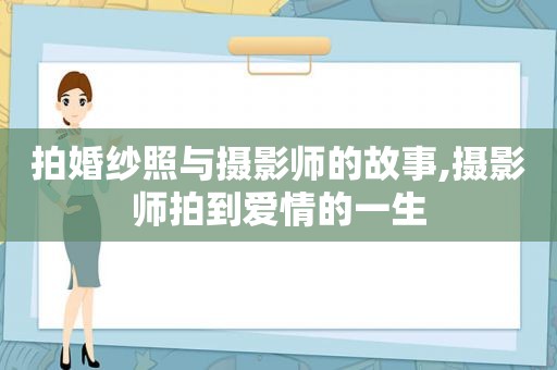 拍婚纱照与摄影师的故事,摄影师拍到爱情的一生