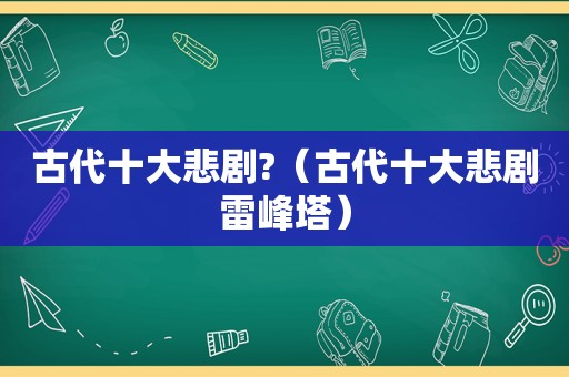 古代十大悲剧?（古代十大悲剧雷峰塔）