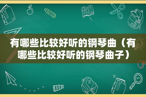 有哪些比较好听的钢琴曲（有哪些比较好听的钢琴曲子）