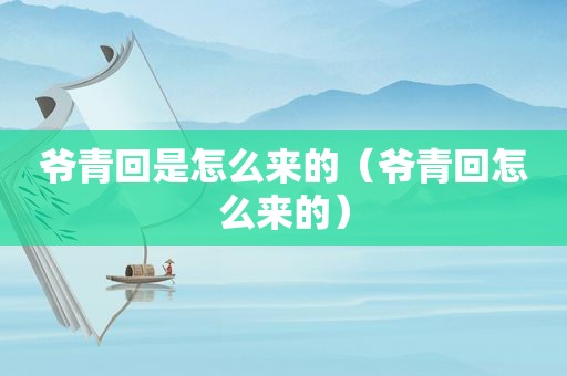 爷青回是怎么来的（爷青回怎么来的）