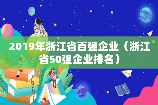 2019年浙江省百强企业（浙江省50强企业排名）