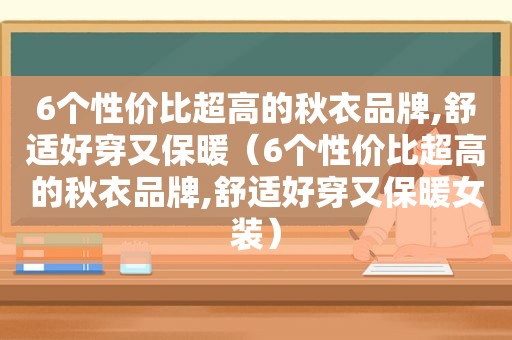 6个性价比超高的秋衣品牌,舒适好穿又保暖（6个性价比超高的秋衣品牌,舒适好穿又保暖女装）