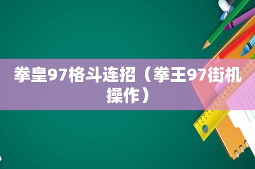 拳皇97格斗连招（拳王97街机操作）