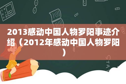 2013感动中国人物罗阳事迹介绍（2012年感动中国人物罗阳）