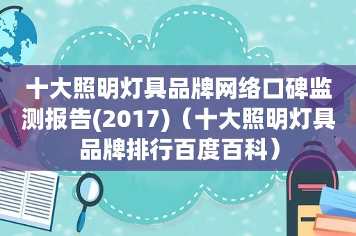 十大照明灯具品牌网络口碑监测报告(2017)（十大照明灯具品牌排行百度百科）