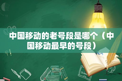 中国移动的老号段是哪个（中国移动最早的号段）