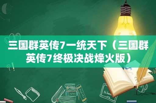 三国群英传7一统天下（三国群英传7终极决战烽火版）