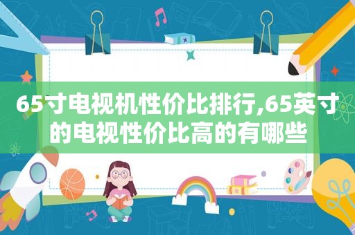 65寸电视机性价比排行,65英寸的电视性价比高的有哪些