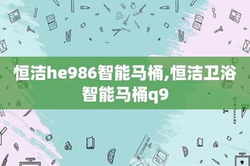 恒洁he986智能马桶,恒洁卫浴智能马桶q9